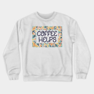 Coffee Helps Sign Crewneck Sweatshirt